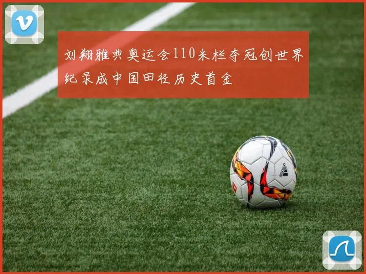 刘翔雅典奥运会110米栏夺冠创世界纪录成中国田径历史首金