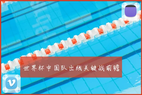 世界杯中国队出线关键战前瞻