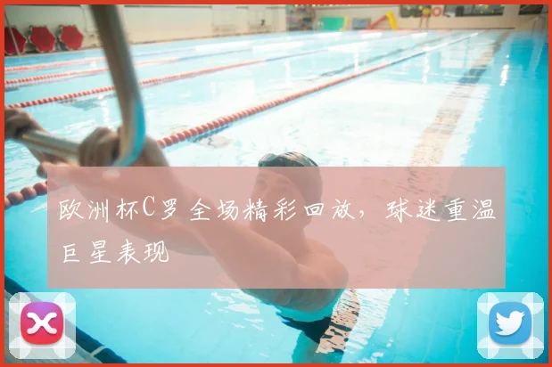 欧洲杯C罗全场精彩回放，球迷重温巨星表现