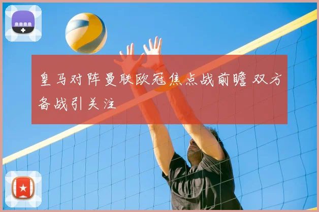 皇马对阵曼联欧冠焦点战前瞻 双方备战引关注