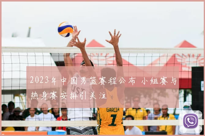 2023年中国男篮赛程公布 小组赛与热身赛安排引关注