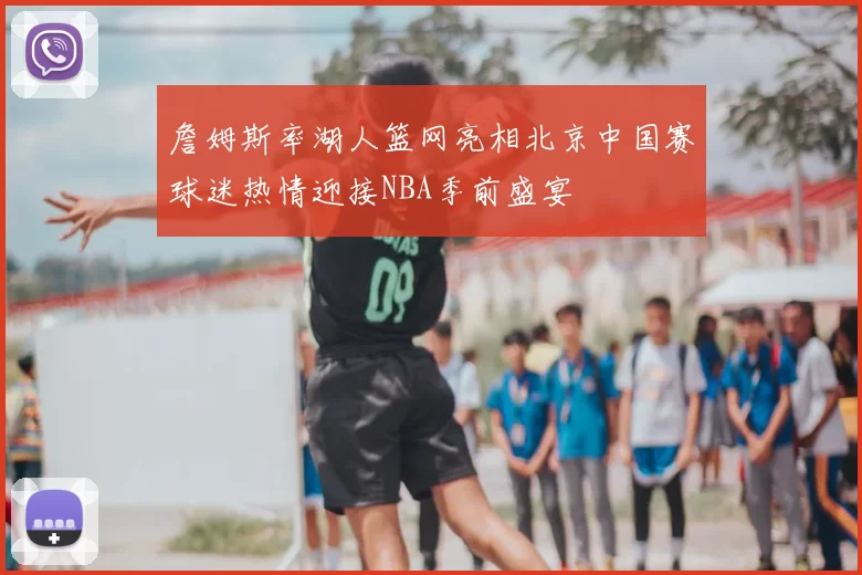 詹姆斯率湖人篮网亮相北京中国赛球迷热情迎接NBA季前盛宴